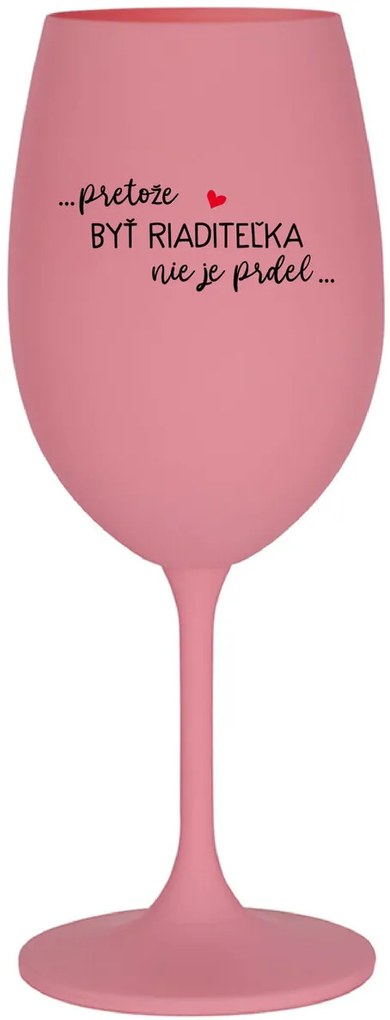 ...PRETOŽE BYŤ RIADITEĽKA NIE JE PRDEL... - ružový pohár na víno 350 ml