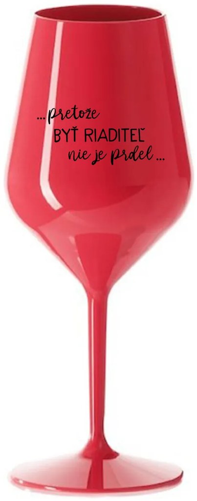 ...PRETOŽE BYŤ RIADITEĽ NIE JE PRDEL... - červený nerozbitný pohár na víno 470 ml