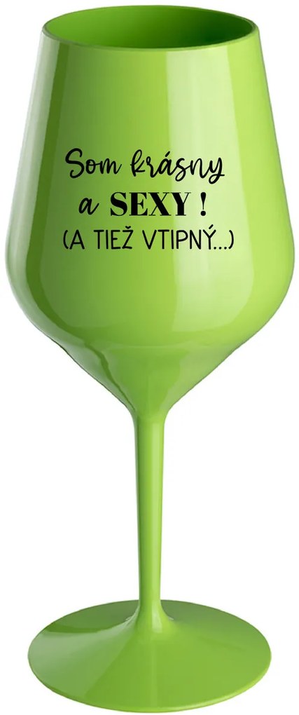 SOM KRÁSNY A SEXY! (A TIEŽ VTIPNÝ...) - zelený nerozbitný pohár na víno 470 ml