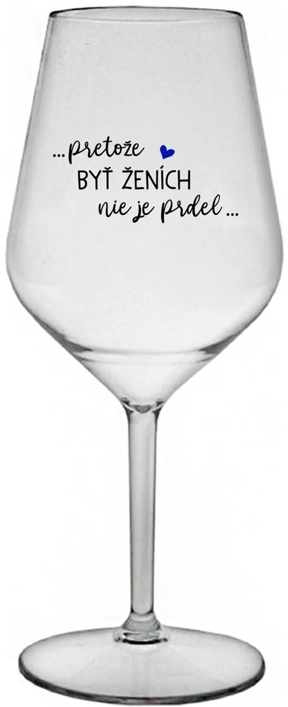 ...PRETOŽE BYŤ ŽENICH NIE JE PREDOL... - priehľadný nerozbitný pohár na víno 470 ml