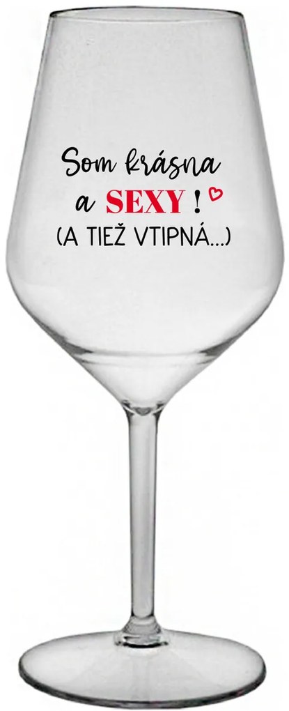 SOM KRÁSNA A SEXY! (A TIEŽ VTIPNÁ...) - priehľadný nerozbitný pohár na víno 470 ml