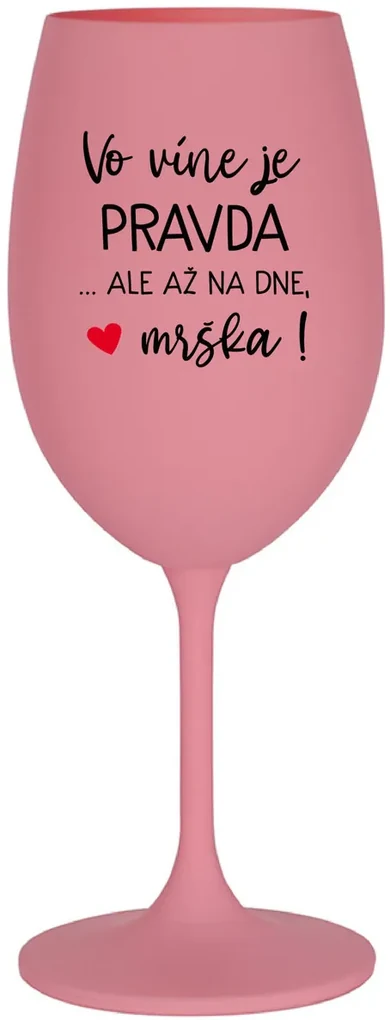 VO VÍNE JE PRAVDA...ALE AŽ NA DNE, MRŠKA! - ružový pohár na víno 350 ml