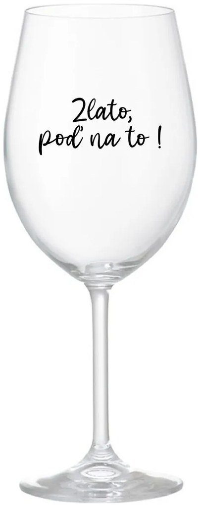 ZLATO, POĎ NA TO! - priehľadný pohár na víno 350 ml
