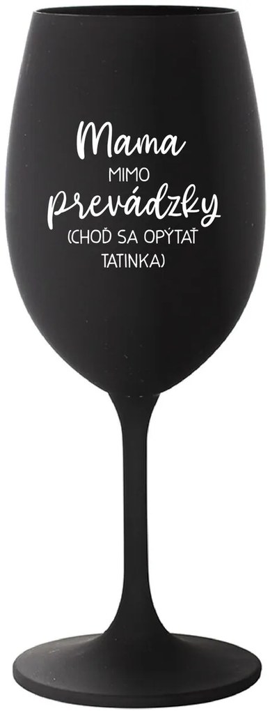 MAMA MIMO PREVÁDZKY (CHOĎ SA OPÝTAŤ TATINKA) - čierny pohár na víno 350 ml