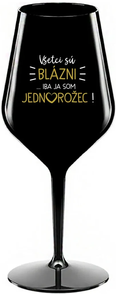 VŠETCI SÚ BLÁZNI...IBA JA SOM JEDNOROŽEC! - čierny nerozbitný pohár na víno 470 ml