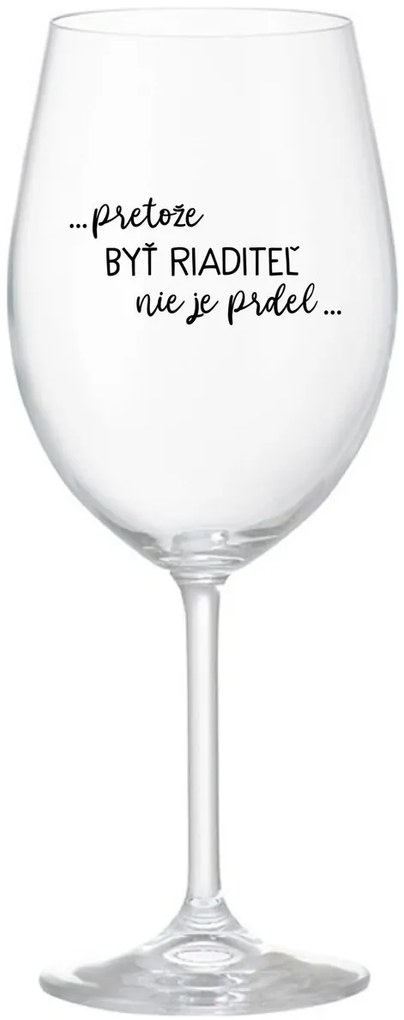 ...PRETOŽE BYŤ RIADITEĽ NIE JE PRDEL... - priehľadný pohár na víno 350 ml