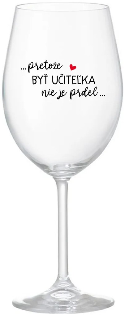 ...PRETOŽE BYŤ UČITEĽKA NIE JE PRDEL... - priehľadný pohár na víno 350 ml