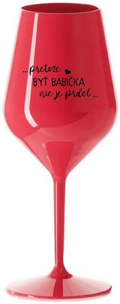 ...PRETOŽE BYŤ BABIČKA NIE JE PRDEL.. - červený nerozbitný pohár na víno 470 ml