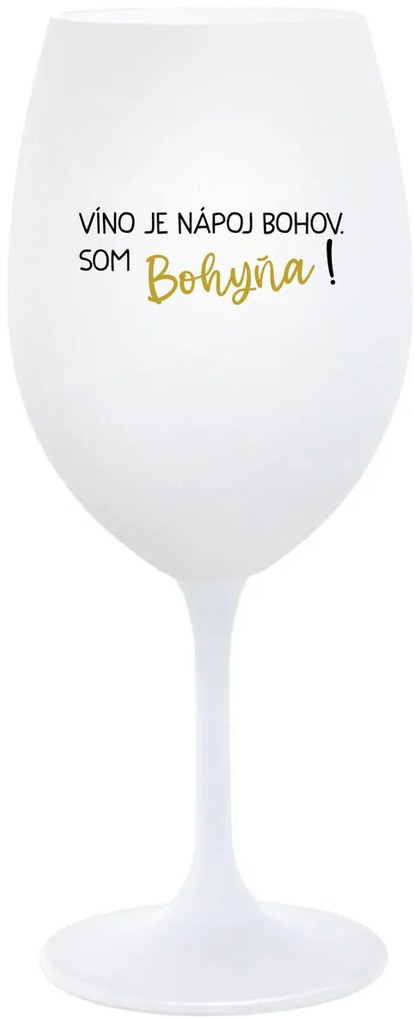 VÍNO JE NÁPOJ BOHOV. SOM BOHYŇA! - biely pohár na víno 350 ml