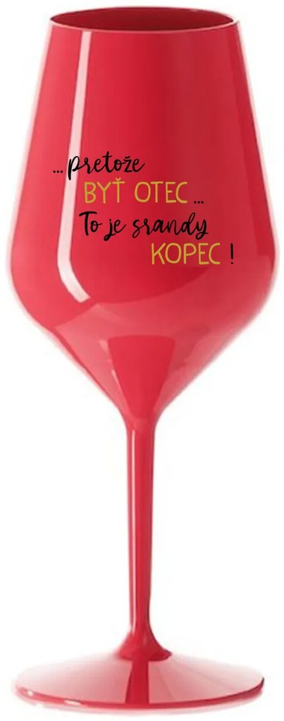 ...PRETOŽE BYŤ OTEC...TO JE SRANDY KOPEC! - červený nerozbitný pohár na víno 470 ml