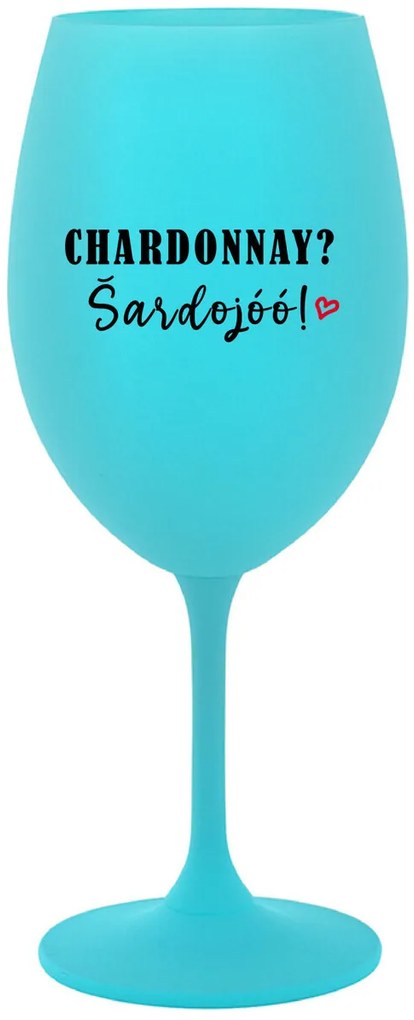 CHARDONNAY? ŠARDOJÓÓ! - tyrkysový pohár na víno 350 ml