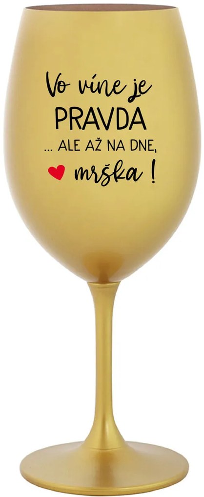 VO VÍNE JE PRAVDA...ALE AŽ NA DNE, MRŠKA! - zlatý pohár na víno 350 ml