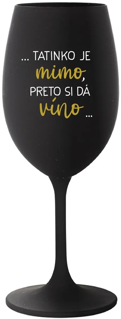 ...TATINKO JE MIMO, PRETO SI DÁ VÍNO... - čierny pohár na víno 350 ml