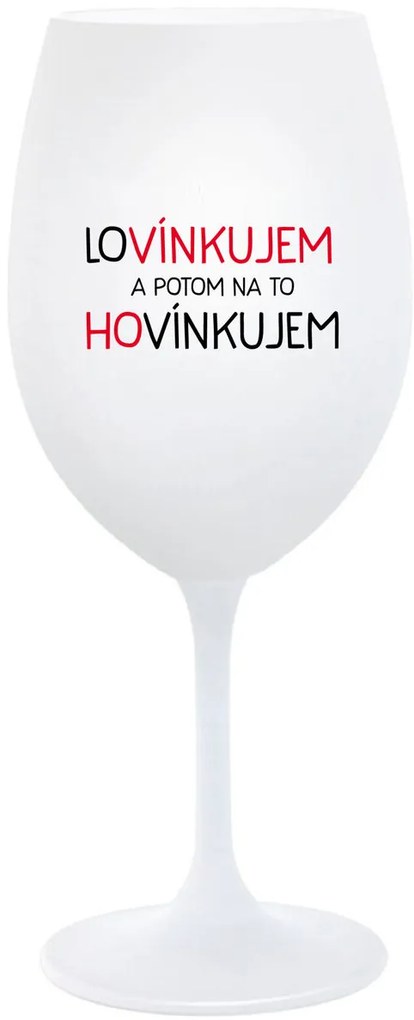 LOVÍNKUJEM A POTOM NA TO HOVÍNKUJEM - biely pohár na víno 350 ml