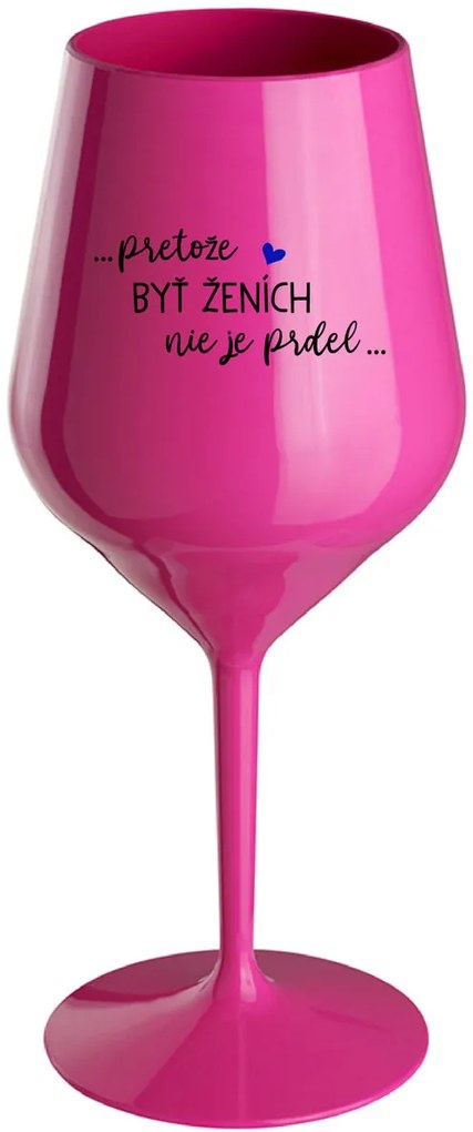 ...PRETOŽE BYŤ ŽENICH NIE JE PREDOL... - růžový nerozbitný pohár na víno 470 ml