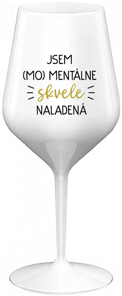 JSEM (MO)MENTÁLNE SKVELE NALADENÁ - biely nerozbitný pohár na víno 470 ml