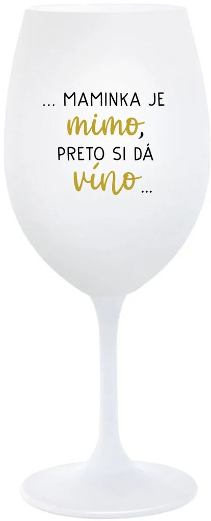 ...MAMINKA JE MIMO, PRETO SI DÁ VÍNO... - biely pohár na víno 350 ml