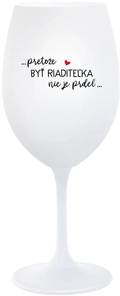 ...PRETOŽE BYŤ RIADITEĽKA NIE JE PRDEL... - biely pohár na víno 350 ml