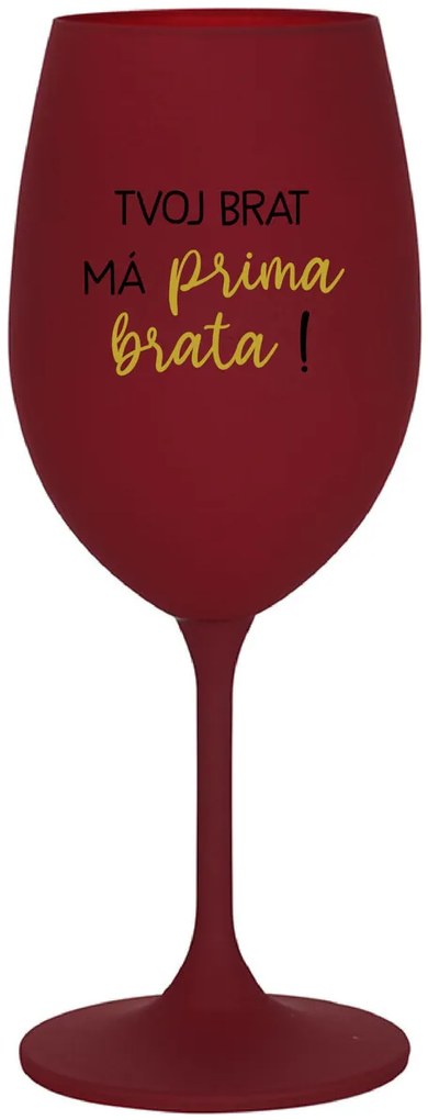 TVOJ BRAT MÁ PRIMA BRATA! - bordovy pohár na víno 350 ml