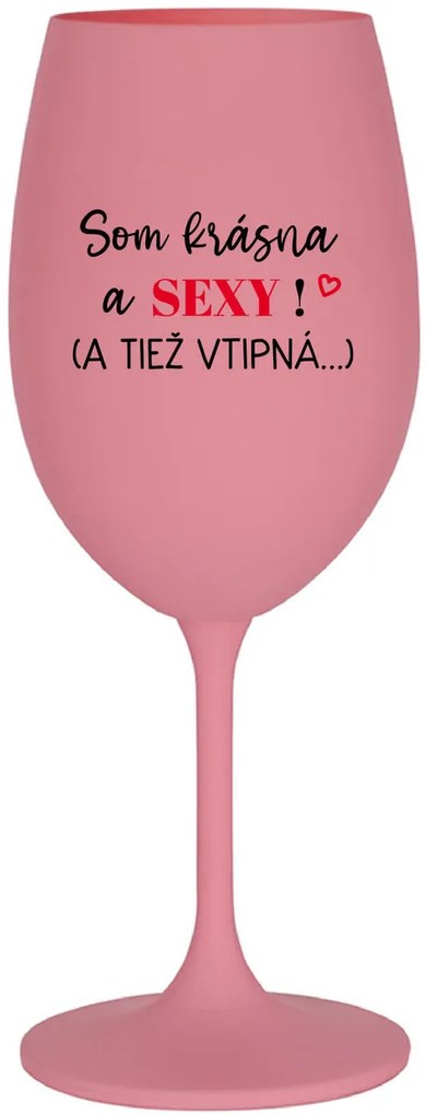 SOM KRÁSNA A SEXY! (A TIEŽ VTIPNÁ...) - ružový pohár na víno 350 ml