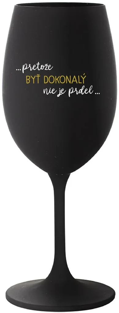 ...PRETOŽE BYŤ DOKONALÝ NIE JE PRDEL... - čierny pohár na víno 350 ml