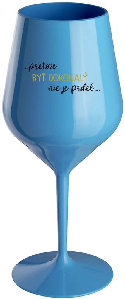 ...PRETOŽE BYŤ DOKONALÝ NIE JE PRDEL... - modrý nerozbitný pohár na víno 470 ml