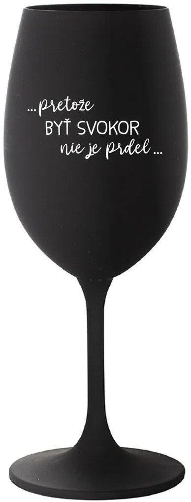 ...PRETOŽE BYŤ SVOKOR NIE JE PRDEL... - čierny pohár na víno 350 ml