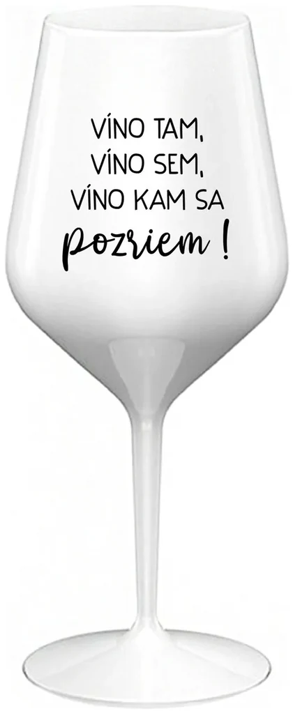 VÍNO TAM, VÍNO SEM, VÍNO KAM SA POZRIEM! - biely nerozbitný pohár na víno 470 ml