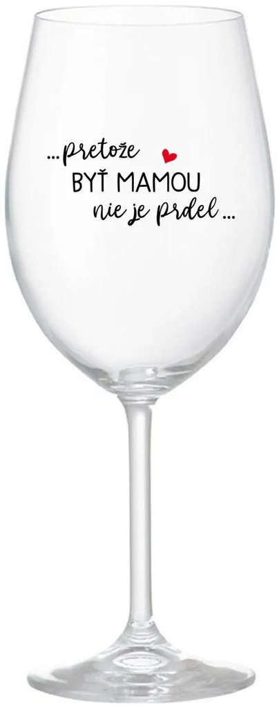 ...PRETOŽE BYŤ MAMOU NIE JE PRDEL... - priehľadný pohár na víno 350 ml
