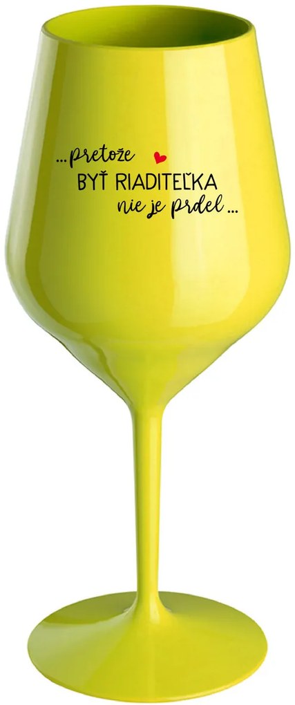 ...PRETOŽE BYŤ RIADITEĽKA NIE JE PRDEL... - žltý nerozbitný pohár na víno 470 ml