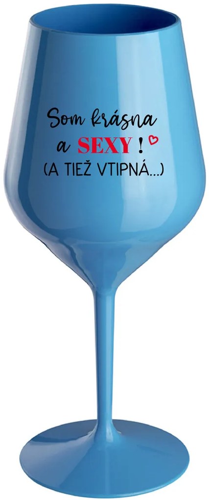 SOM KRÁSNA A SEXY! (A TIEŽ VTIPNÁ...) - modrý nerozbitný pohár na víno 470 ml