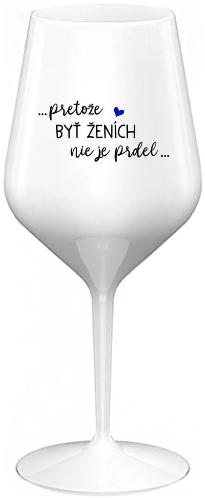 ...PRETOŽE BYŤ ŽENICH NIE JE PREDOL... - biely nerozbitný pohár na víno 470 ml