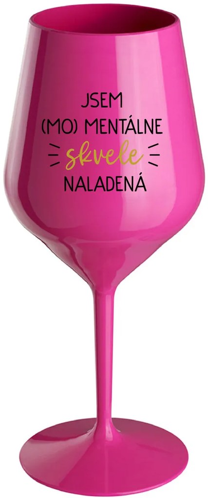 JSEM (MO)MENTÁLNE SKVELE NALADENÁ - růžový nerozbitný pohár na víno 470 ml