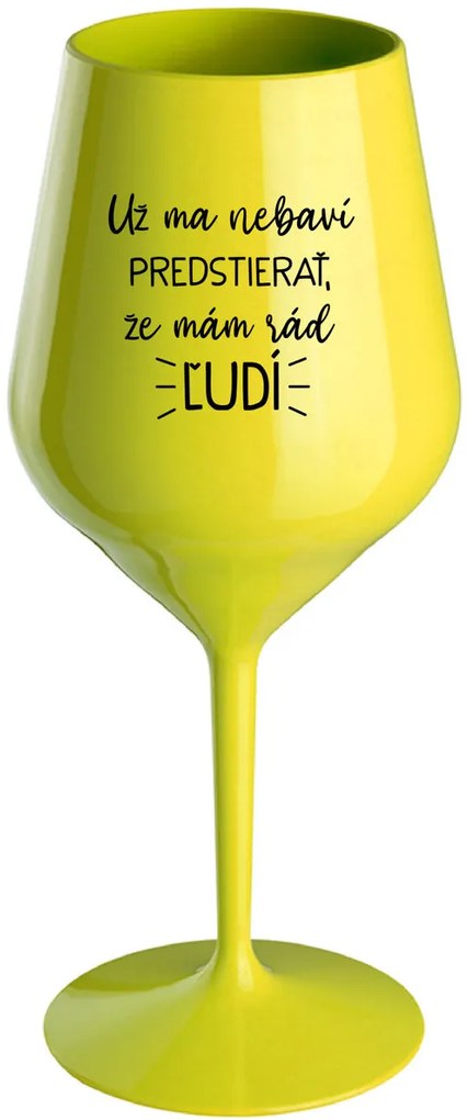 UŽ MA NEBAVÍ PREDSTIERAŤ, ŽE MÁM RÁD ĽUDÍ - žltý nerozbitný pohár na víno 470 ml