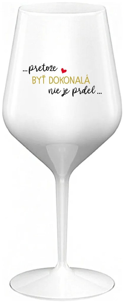 ...PRETOŽE BYŤ DOKONALÁ NIE JE PRDEL... - biely nerozbitný pohár na víno 470 ml