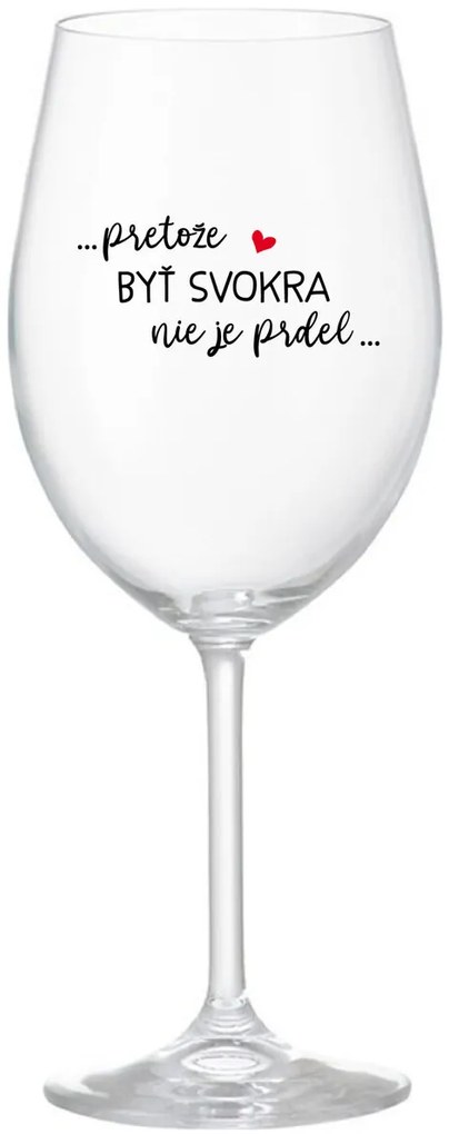 ...PRETOŽE BYŤ SVOKRA NIE JE PRDEL... - priehľadný pohár na víno 350 ml