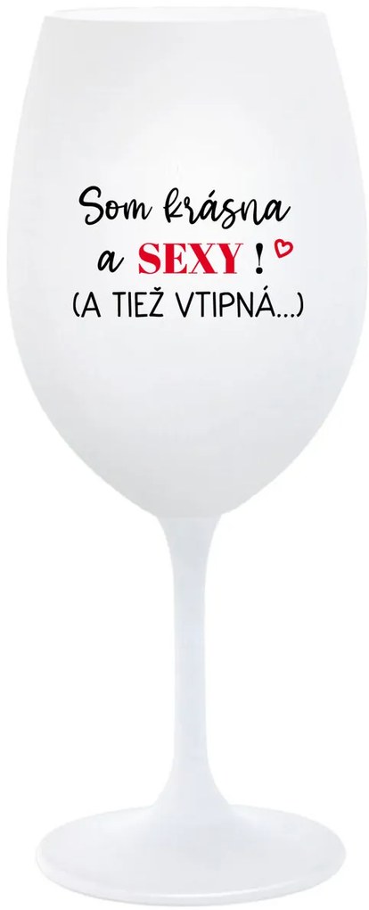 SOM KRÁSNA A SEXY! (A TIEŽ VTIPNÁ...) - biely pohár na víno 350 ml