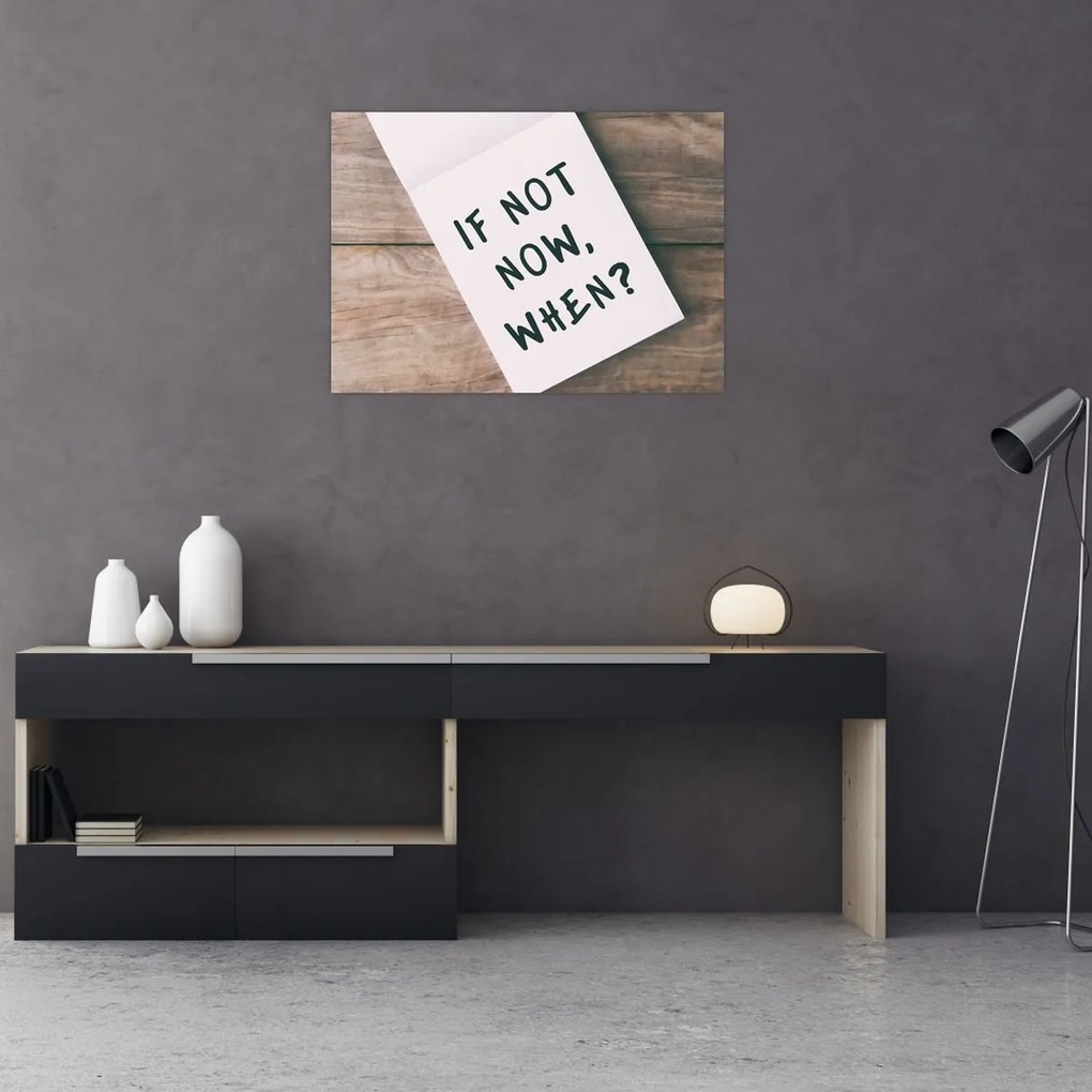 Sklenený obraz - If not now, when? (70x50 cm)
