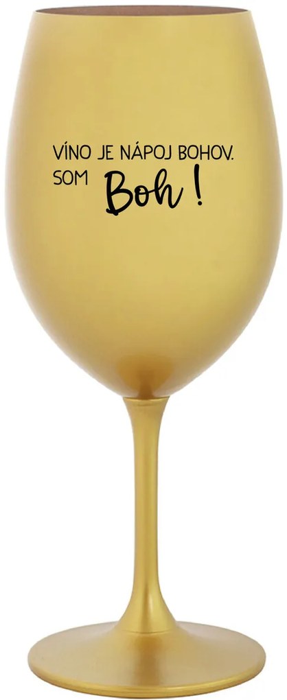 VÍNO JE NÁPOJ BOHOV. SOM BOH! - zlatý pohár na víno 350 ml