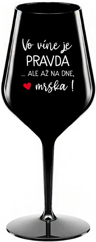 VO VÍNE JE PRAVDA...ALE AŽ NA DNE, MRŠKA! - čierny nerozbitný pohár na víno 470 ml
