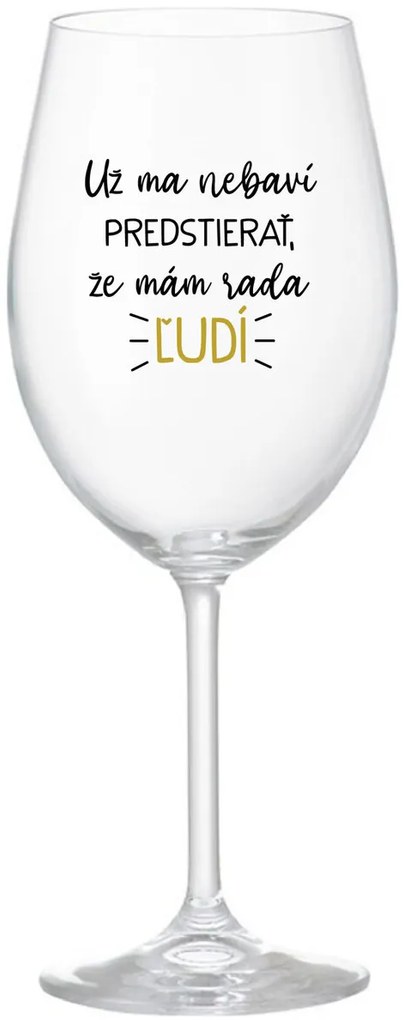 UŽ MA NEBAVÍ PREDSTIERAŤ, ŽE MÁM RADA ĽUDÍ - priehľadný pohár na víno 350 ml