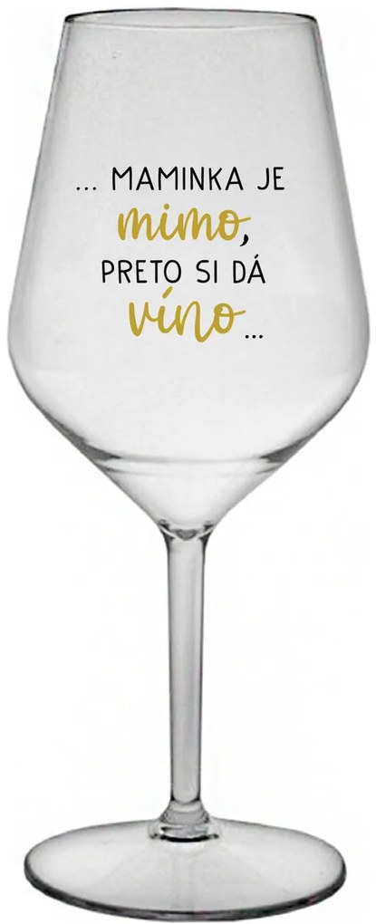 ...MAMINKA JE MIMO, PRETO SI DÁ VÍNO... - priehľadný nerozbitný pohár na víno 470 ml