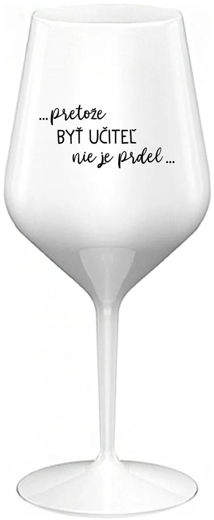 ...PRETOŽE BYŤ UČITEĽ NIE JE PRDEL... - biely nerozbitný pohár na víno 470 ml