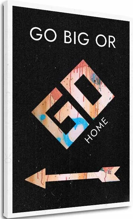 Obraz na plátne Go Big or Go Home - Motivačný Obraz
