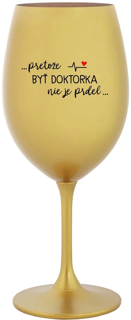 ...PRETOŽE BYŤ DOKTORKA NIE JE PRDEL... - zlatý pohár na víno 350 ml