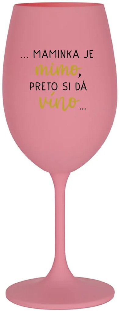 ...MAMINKA JE MIMO, PRETO SI DÁ VÍNO... - ružový pohár na víno 350 ml