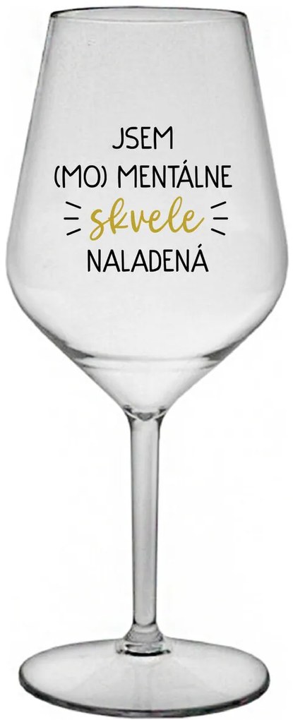 JSEM (MO)MENTÁLNE SKVELE NALADENÁ - priehľadný nerozbitný pohár na víno 470 ml