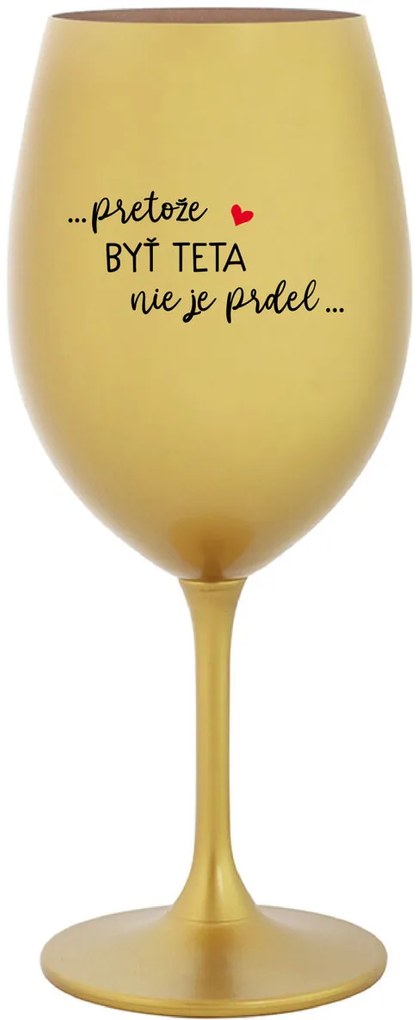 ...PRETOŽE BYŤ TETA NIE JE PRDEL... - zlatý pohár na víno 350 ml