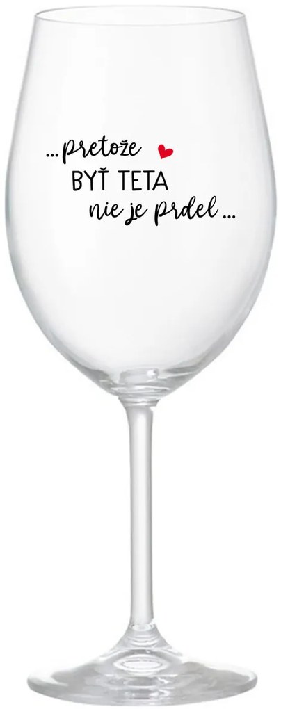 ...PRETOŽE BYŤ TETA NIE JE PRDEL... - priehľadný pohár na víno 350 ml