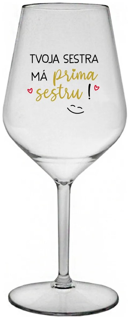 TVOJA SESTRA MÁ PRIMA SESTRU! - priehľadný nerozbitný pohár na víno 470 ml